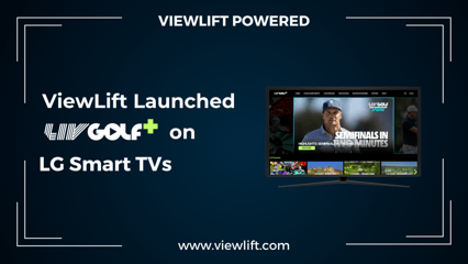 ViewLift powers LIV Golf+ launch on LG Smart TVs for the upcoming Valderrama and London tournaments